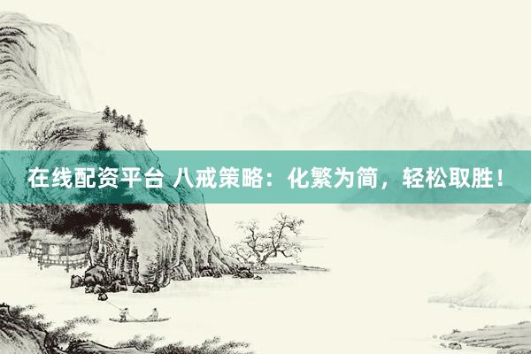 在线配资平台 八戒策略：化繁为简，轻松取胜！
