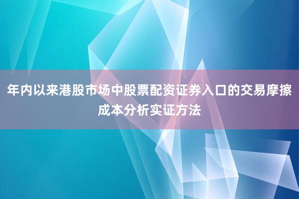 年内以来港股市场中股票配资证券入口的交易摩擦成本分析实证方法