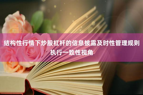 结构性行情下炒股杠杆的信息披露及时性管理规则执行一致性视角